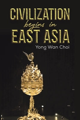 Civilization begins in East Asia by Choi, Yong Wan