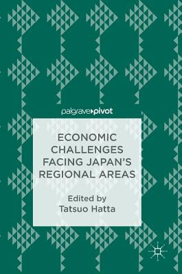 Economic Challenges Facing Japan's Regional Areas by Hatta, Tatsuo