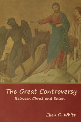 The Great Controversy; Between Christ and Satan by White, Ellen G.