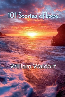 101 Stories of Love: Poetry Collection by Waldorf, William