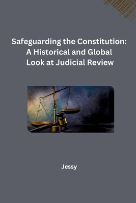 Safeguarding the Constitution: A Historical and Global Look at Judicial Review by Jessy
