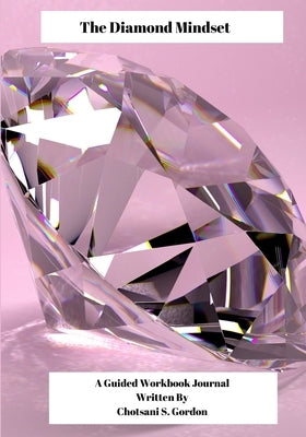 The Diamond Mindset: A Guided Workbook Journal by Gordon, Chotsani S.
