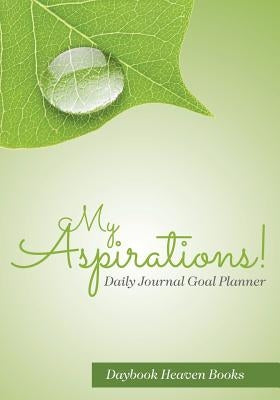 My Aspirations! Daily Journal Goal Planner by Daybook Heaven Books