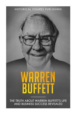 Warren Buffett: The truth about Warren Buffett's life and business success revealed by Publishing, Historical Figures