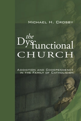 The Dysfunctional Church by Crosby, Michael H.