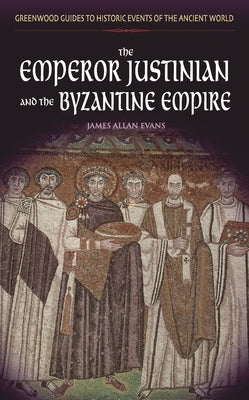 The Emperor Justinian and the Byzantine Empire by Evans, James Allen