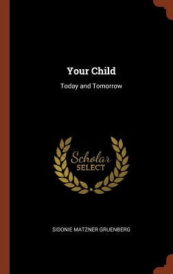 Your Child: Today and Tomorrow by Gruenberg, Sidonie Matzner