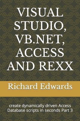 Visual Studio, Vb.Net, Access and REXX: create dynamically driven Access Database scripts in seconds Part 3 by Edwards, Richard