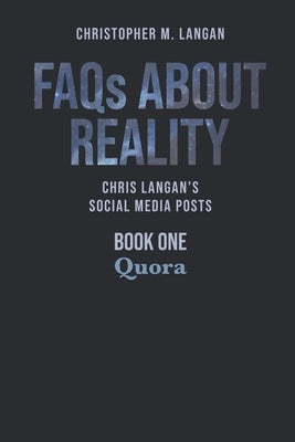 FAQs About Reality: Chris Langan's Social Media Posts, Book 1: Quora by Langan, Christopher