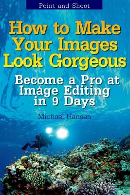 Point and Shoot: How to Make Your Images Look Gorgeous: Become a Pro at Image Editing in 9 Days by Tater, Mohit