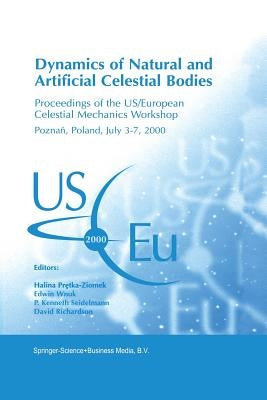 Dynamics of Natural and Artificial Celestial Bodies: Proceedings of the Us/European Celestial Mechanics Workshop, Held in Poznań, Poland, 3-7 Jul by Pretka-Ziomek, Halina