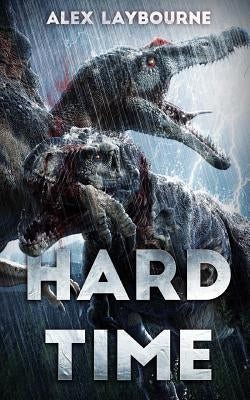 Hard Time: A Dinosaur Thriller by Laybourne, Alex