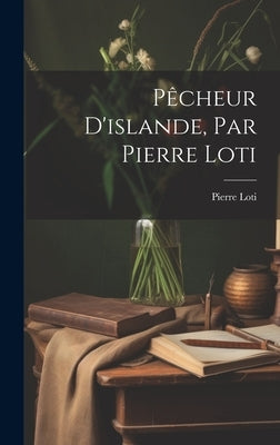 Pêcheur D'islande, Par Pierre Loti by Loti, Pierre