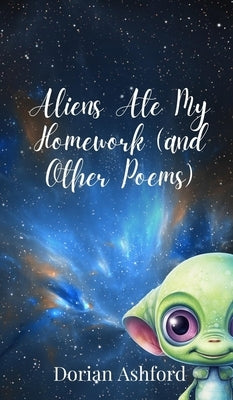 Aliens Ate My Homework (and Other Poems) by Ashford, Dorian