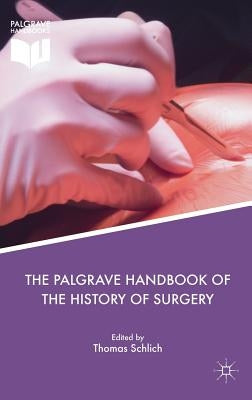The Palgrave Handbook of the History of Surgery by Schlich, Thomas