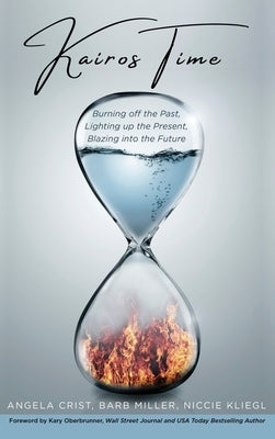 Kairos Time: Burning off the Past, Lighting up the Present, Blazing into the Future by Kliegl, Niccie