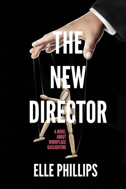 The New Director: A novel about workplace gaslighting. by Philips, Elle