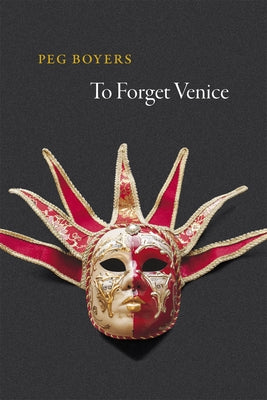 To Forget Venice by Boyers, Peg