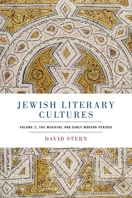 Jewish Literary Cultures: Volume 2, the Medieval and Early Modern Periods by Stern, David