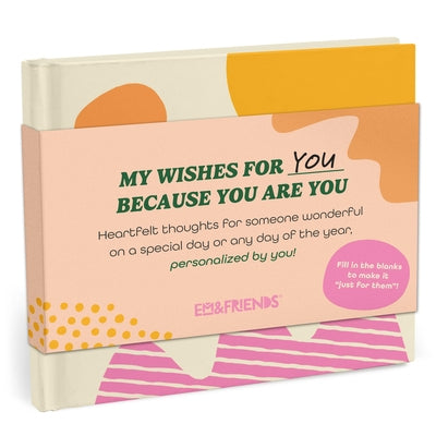 Because You Are You Fill-In Gift Book: A My Wishes for You Fill-In-The-Blank Book (Personalized by You) by Em & Friends