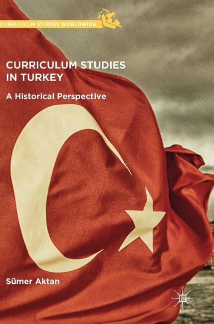Curriculum Studies in Turkey: A Historical Perspective by Aktan, Sümer
