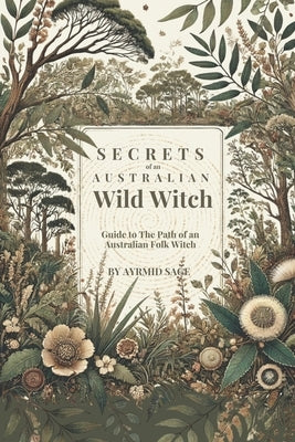 Secret Path of an Australian Wild Witch by Sage, Ayrmid