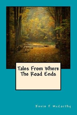 Tales From Where The Road Ends by McCarthy, Kevin F.
