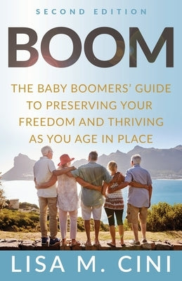 Boom: The Baby Boomers' Guide to Preserving Your Freedom and Thriving as You Age in Place by Cini, Lisa M.