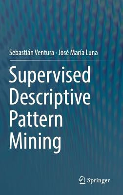Supervised Descriptive Pattern Mining by Ventura, Sebastián