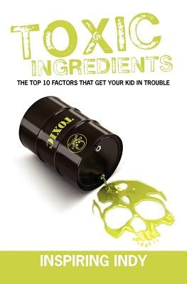 Toxic Ingredients: The Top 10 Factors That Get Your Kid in Trouble by Indy, Inspiring