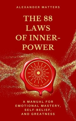 The 88 Laws of Inner-Power: A Manual for Emotional Mastery, Self-Belief, and Greatness by Matters, Alexander