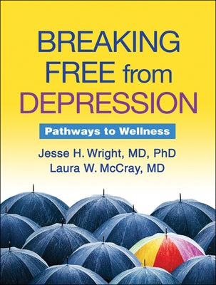 Breaking Free from Depression: Pathways to Wellness by Wright, Jesse H.