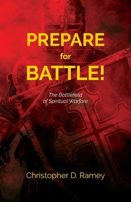 Prepare for Battle: The Battlefield of Spiritual Warfare by Ramey, Christopher D.