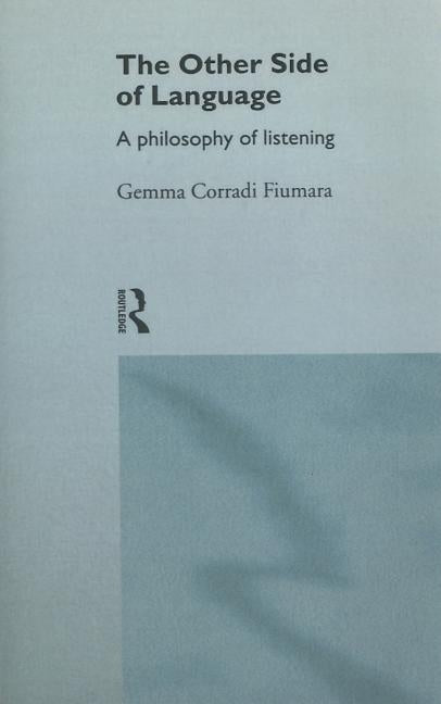 The Other Side of Language: A Philosophy of Listening by Fiumara, Gemma Corradi