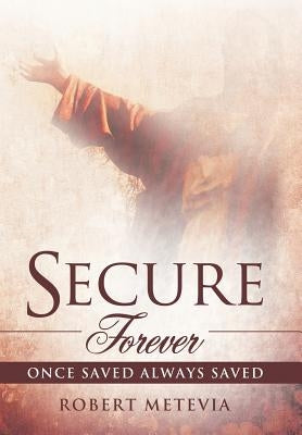 Secure Forever: Once Saved Always Saved by Metevia, Robert
