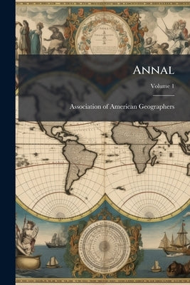 Annal; Volume 1 by Association of American Geographers