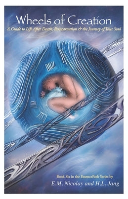 Wheels of Creation: A Guide to Life After Death, Reincarnation & the Journey of Your Soul by Jang, H. L.