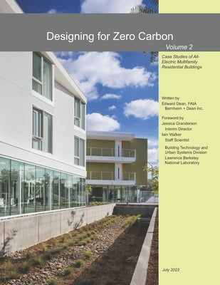 Designing for Zero Carbon Volume 2: Case Studies of All-Electric Multifamily Residential Buildings by Dean Faia, Edward