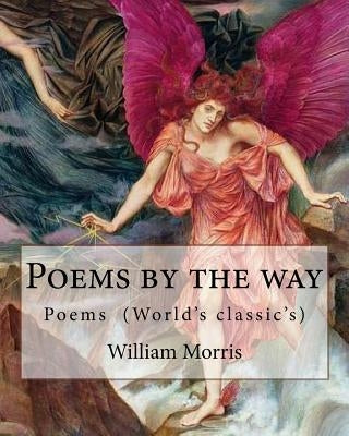 Poems by the way By: William Morris: Poems (World's classic's) by Morris, William
