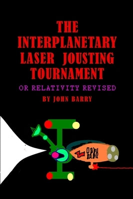 The Interplanetary Laser Jousting Tournament or Relativity Revised by Barry, John