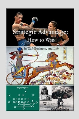 Strategic Advantage: How to Win in War, Business, and Life by Bahr, William J.