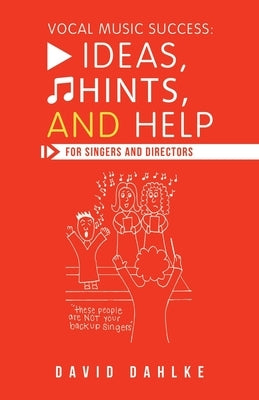 Vocal Music Success: Ideas, Hints, and Help for Singers and Directors by Dahlke, David