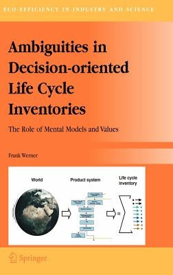 Ambiguities in Decision-Oriented Life Cycle Inventories: The Role of Mental Models and Values by Werner, Frank