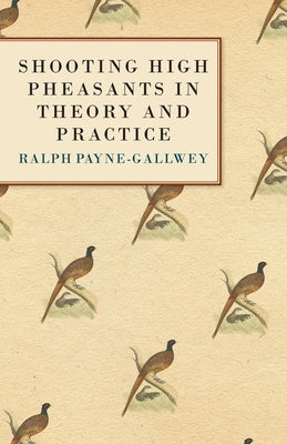 Shooting High Pheasants in Theory and Practice by Payne-Gallwey, Ralph