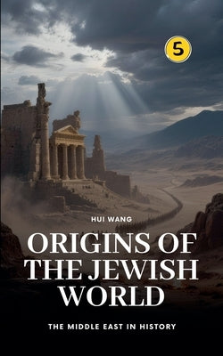 Origins of the Jewish World: The Middle East in History by Wang, Hui