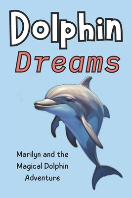 Dolphin Dreams: Dolphin Dreams: Marilyn and the Magical Dolphin Adventure (Dolphin Tale) by Publishers, Dreamworld