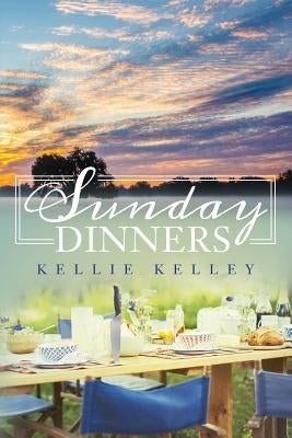 Sunday Dinners by Kelley, Kellie