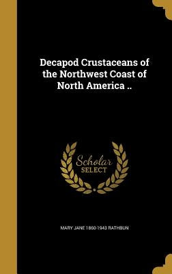 Decapod Crustaceans of the Northwest Coast of North America .. by Rathbun, Mary Jane 1860-1943
