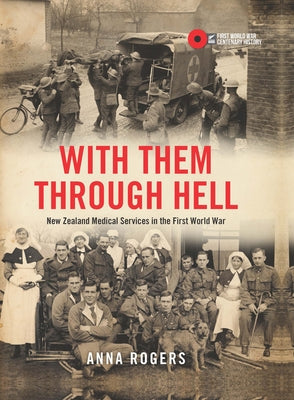 With Them Through Hell: New Zealand Medical Services in the First Word War by Rogers, Anna