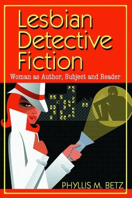 Lesbian Detective Fiction: Woman as Author, Subject and Reader by Betz, Phyllis M.